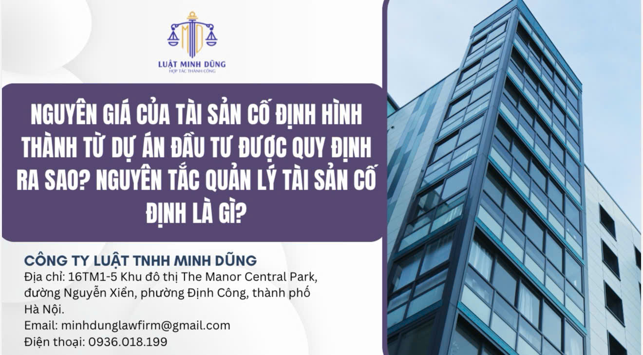 Nguyên giá của tài sản cố định hình thành từ dự án đầu tư được quy định ra sao? Nguyên tắc quản lý tài sản cố định là gì?